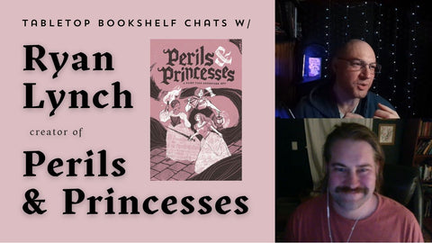 Tabletop Bookshelf Chats w/ Ryan Lynch, Creator of Perils & Princesses - Tabletop Bookshelf