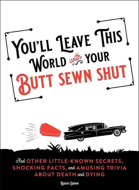 You'll Leave This World With Your Butt Sewn Shut: Secrets About Death