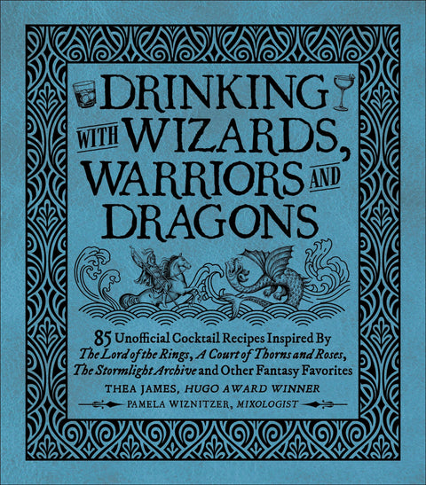 Drinking with Wizards, Warriors, and Dragons: 85 Unofficial Fantasy-Inspired Drink Recipes