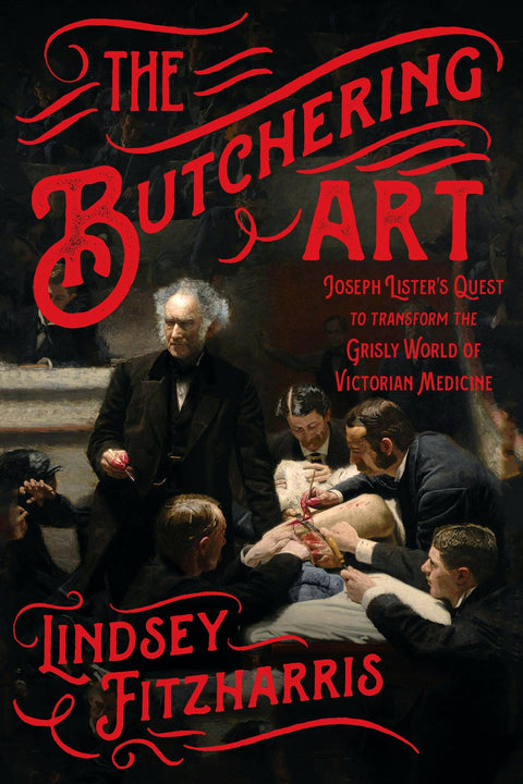 The Butchering Art: Joseph Lister's Victorian Quest
